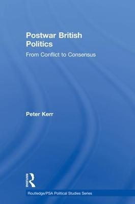 Postwar British Politics: From Conflict to Consensus - Peter Kerr - cover