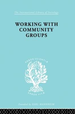 Working with Community Groups: Using Community Development as a Method of Social Work ILS 198 - George W Goetschius - cover