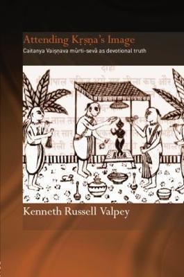 Attending Krishna's Image: Chaitanya Vaishnava Murti-seva as Devotional Truth - Kenneth Russell Valpey - cover
