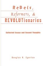 Rebels, Reformers, and Revolutionaries: Collected Essays and Second Thoughts