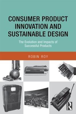 Consumer Product Innovation and Sustainable Design: The Evolution and Impacts of Successful Products - Robin Roy - cover