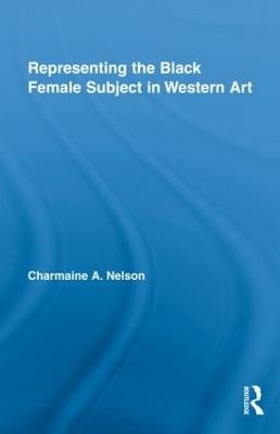 Representing the Black Female Subject in Western Art - Charmaine A. Nelson - cover