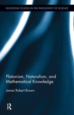 Platonism, Naturalism, and Mathematical Knowledge - James Robert Brown - cover