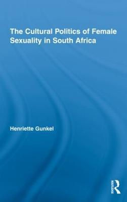 The Cultural Politics of Female Sexuality in South Africa - Henriette Gunkel - cover
