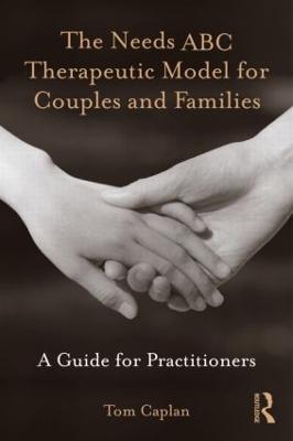 The Needs ABC Therapeutic Model for Couples and Families: A Guide for Practitioners - Tom Caplan - cover