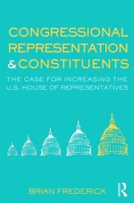 Congressional Representation & Constituents: The Case for Increasing the U.S. House of Representatives - Brian Frederick - cover