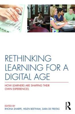 Rethinking Learning for a Digital Age: How Learners are Shaping their Own Experiences - Rhona Sharpe,Helen Beetham,Sara de Freitas - cover
