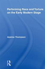 Performing Race and Torture on the Early Modern Stage