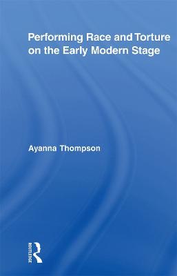 Performing Race and Torture on the Early Modern Stage - Ayanna Thompson - cover