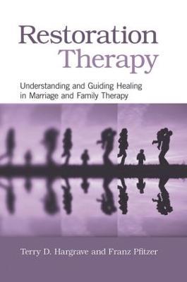 Restoration Therapy: Understanding and Guiding Healing in Marriage and Family Therapy - Terry D. Hargrave,Franz Pfitzer - cover