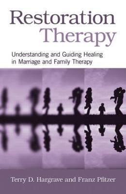 Restoration Therapy: Understanding and Guiding Healing in Marriage and Family Therapy - Terry D. Hargrave,Franz Pfitzer - cover