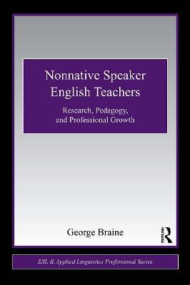 Nonnative Speaker English Teachers: Research, Pedagogy, and Professional Growth - George Braine - cover