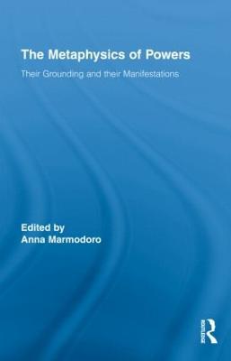 The Metaphysics of Powers: Their Grounding and their Manifestations - cover