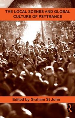 The Local Scenes and Global Culture of Psytrance - Graham St John - cover