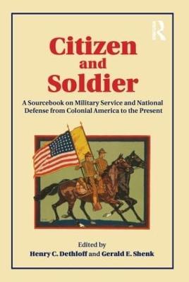 Citizen and Soldier: A Sourcebook on Military Service and National Defense from Colonial America to the Present - Henry C. Dethloff,Gerald E. Shenk - cover