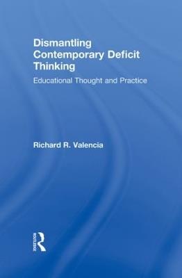 Dismantling Contemporary Deficit Thinking: Educational Thought and Practice - Richard R. Valencia - cover