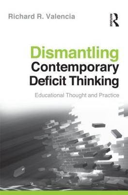 Dismantling Contemporary Deficit Thinking: Educational Thought and Practice - Richard R. Valencia - cover