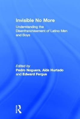 Invisible No More: Understanding the Disenfranchisement of Latino Men and Boys - cover