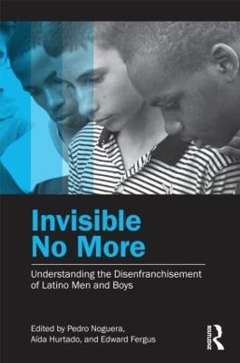Invisible No More: Understanding the Disenfranchisement of Latino Men and Boys - cover