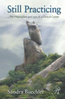 Still Practicing: The Heartaches and Joys of a Clinical Career - Sandra Buechler - cover