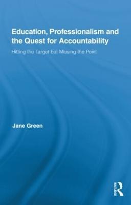 Education, Professionalism, and the Quest for Accountability: Hitting the Target but Missing the Point - Jane Green - cover