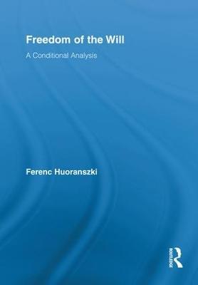 Freedom of the Will: A Conditional Analysis - Ferenc Huoranszki - cover