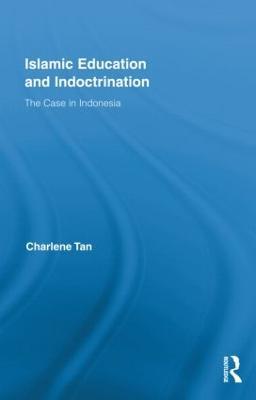 Islamic Education and Indoctrination: The Case in Indonesia - Charlene Tan - cover