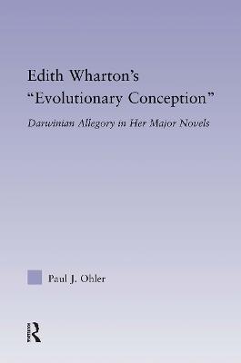 Edith Wharton's Evolutionary Conception: Darwinian Allegory in the Major Novels - Paul J. Ohler - cover
