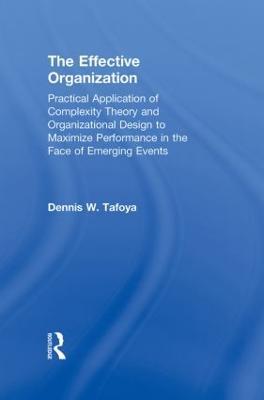 The Effective Organization: Practical Application of Complexity Theory and Organizational Design to Maximize Performance in the Face of Emerging Events. - Dennis Tafoya - cover