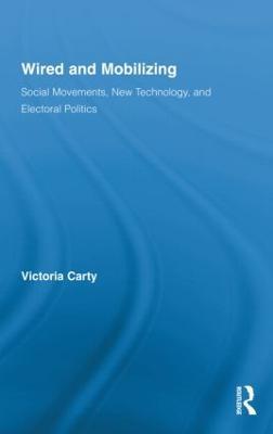 Wired and Mobilizing: Social Movements, New Technology, and Electoral Politics - Victoria Carty - cover