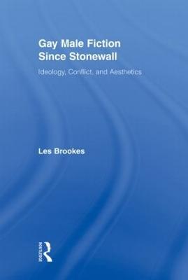 Gay Male Fiction Since Stonewall: Ideology, Conflict, and Aesthetics - Les Brookes - cover