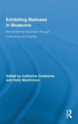 Exhibiting Madness in Museums: Remembering Psychiatry Through Collection and Display - cover