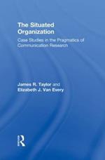 The Situated Organization: Case Studies in the Pragmatics of Communication Research