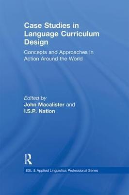 Case Studies in Language Curriculum Design: Concepts and Approaches in Action Around the World - John Macalister,I.S.P. Nation - cover