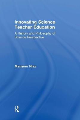 Innovating Science Teacher Education: A History and Philosophy of Science Perspective - Mansoor Niaz - cover