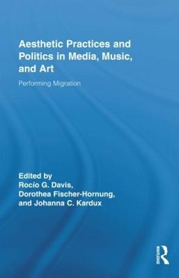 Aesthetic Practices and Politics in Media, Music, and Art: Performing Migration - cover