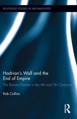 Hadrian's Wall and the End of Empire: The Roman Frontier in the 4th and 5th Centuries - Rob Collins - cover
