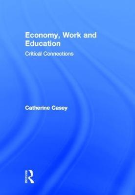 Economy, Work, and Education: Critical Connections - Catherine Casey - cover