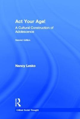 Act Your Age!: A Cultural Construction of Adolescence - Nancy Lesko - cover
