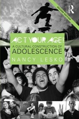 Act Your Age!: A Cultural Construction of Adolescence - Nancy Lesko - cover