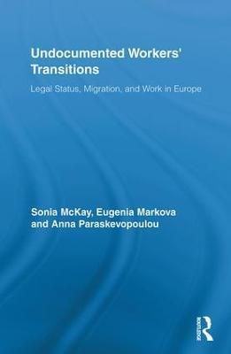 Undocumented Workers' Transitions: Legal Status, Migration, and Work in Europe - Sonia McKay,Eugenia Markova,Anna Paraskevopoulou - cover