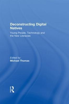 Deconstructing Digital Natives: Young People, Technology, and the New Literacies - cover