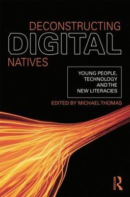 Deconstructing Digital Natives: Young People, Technology, and the New Literacies - cover