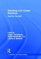 Debating U.S.-Cuban Relations: Shall We Play Ball? - cover