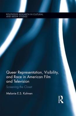 Queer Representation, Visibility, and Race in American Film and Television: Screening the Closet - Melanie Kohnen - cover