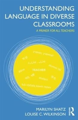 Understanding Language in Diverse Classrooms: A Primer for All Teachers - Marilyn Shatz,Louise C. Wilkinson - cover