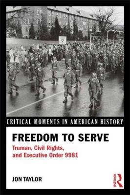 Freedom to Serve: Truman, Civil Rights, and Executive Order 9981 - Jon Taylor - cover
