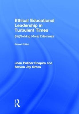 Ethical Educational Leadership in Turbulent Times: (Re) Solving Moral Dilemmas - Joan Poliner Shapiro,Steven Jay Gross - cover