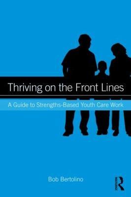 Thriving on the Front Lines: A Guide to Strengths-Based Youth Care Work - Bob Bertolino - cover