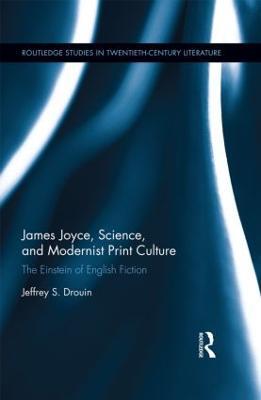 James Joyce, Science, and Modernist Print Culture: “The Einstein of English Fiction” - Jeffrey S. Drouin - cover